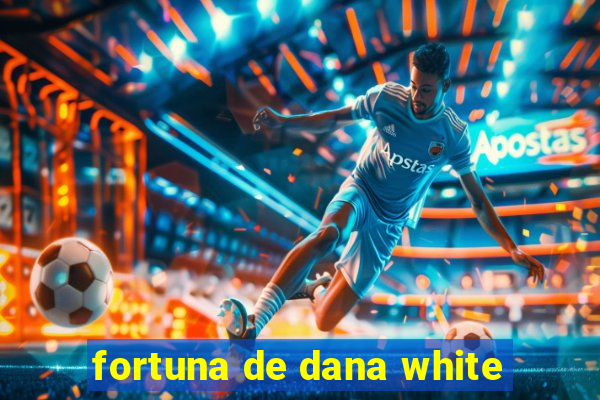 fortuna de dana white